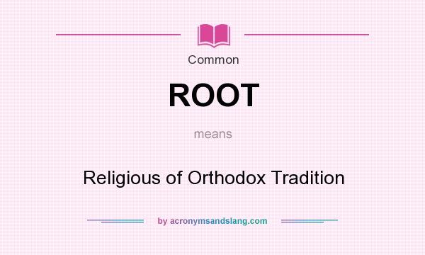 What does ROOT mean? It stands for Religious of Orthodox Tradition