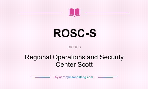 What does ROSC-S mean? It stands for Regional Operations and Security Center Scott