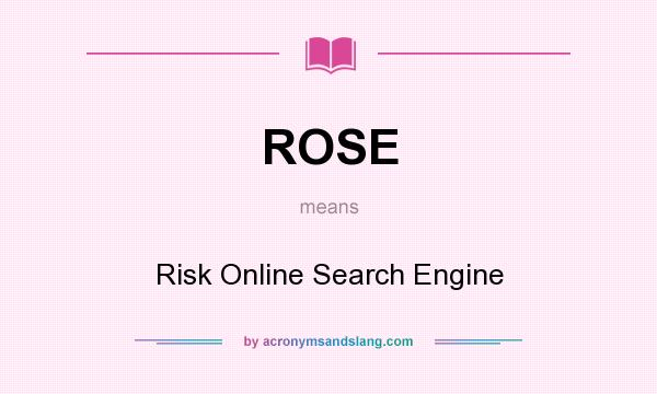 What does ROSE mean? It stands for Risk Online Search Engine