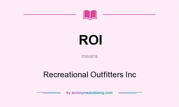What does ROI mean? It stands for Recreational Outfitters Inc