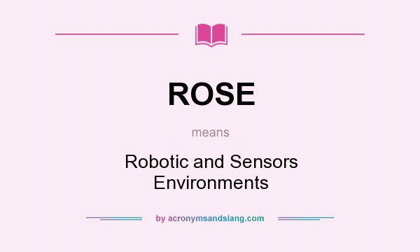 What does ROSE mean? It stands for Robotic and Sensors Environments