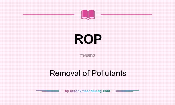 What does ROP mean? It stands for Removal of Pollutants