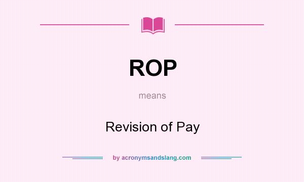 What does ROP mean? It stands for Revision of Pay
