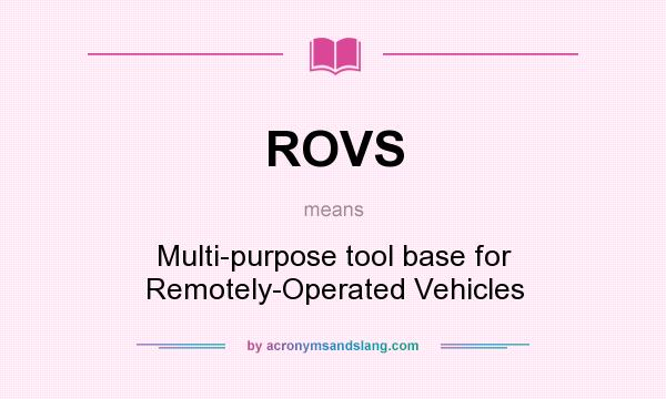 What does ROVS mean? It stands for Multi-purpose tool base for Remotely-Operated Vehicles