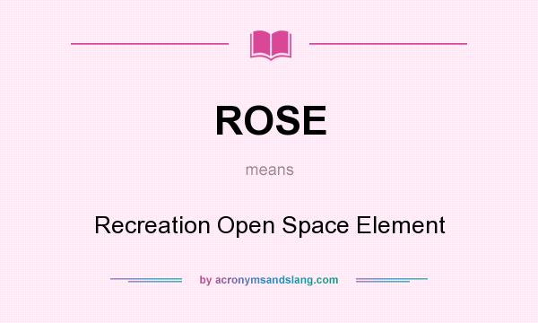 What does ROSE mean? It stands for Recreation Open Space Element