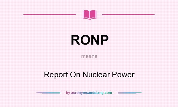 What does RONP mean? It stands for Report On Nuclear Power