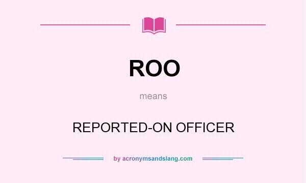 What does ROO mean? It stands for REPORTED-ON OFFICER