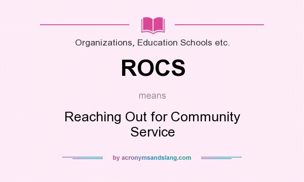 What does ROCS mean? It stands for Reaching Out for Community Service
