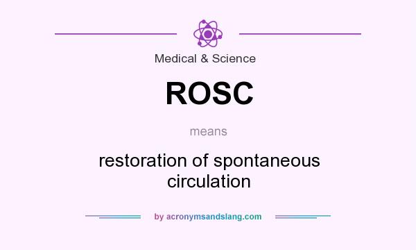 What does ROSC mean? It stands for restoration of spontaneous circulation