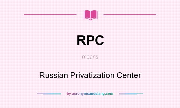 What does RPC mean? It stands for Russian Privatization Center