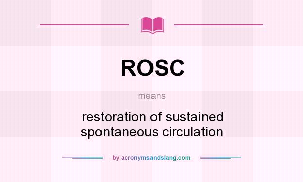 What does ROSC mean? It stands for restoration of sustained spontaneous circulation