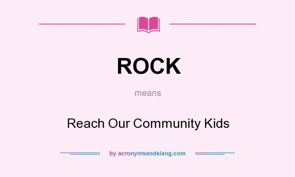What does ROCK mean? It stands for Reach Our Community Kids