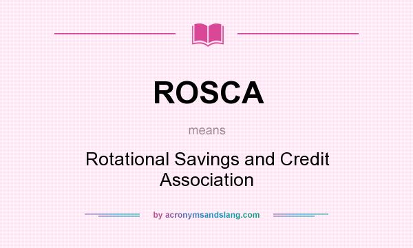 What does ROSCA mean? It stands for Rotational Savings and Credit Association