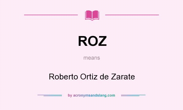 What does ROZ mean? It stands for Roberto Ortiz de Zarate