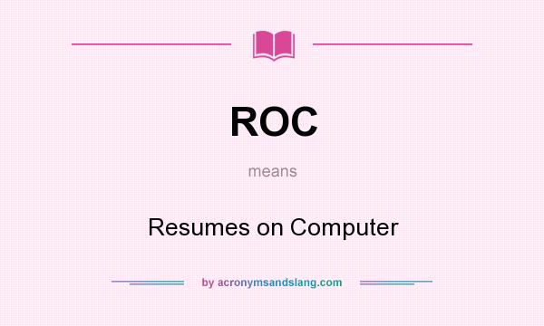 What does ROC mean? It stands for Resumes on Computer