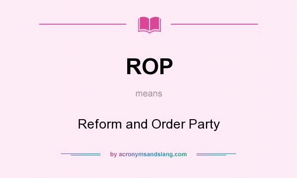 What does ROP mean? It stands for Reform and Order Party