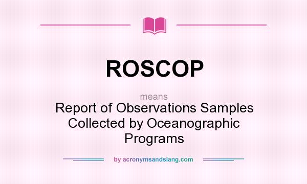 What does ROSCOP mean? It stands for Report of Observations Samples Collected by Oceanographic Programs