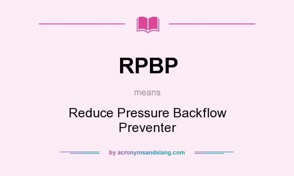 What does RPBP mean? It stands for Reduce Pressure Backflow Preventer