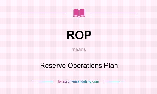What does ROP mean? It stands for Reserve Operations Plan