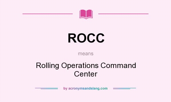 What does ROCC mean? It stands for Rolling Operations Command Center