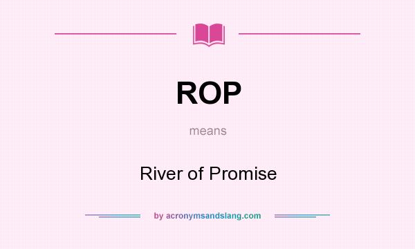 What does ROP mean? It stands for River of Promise