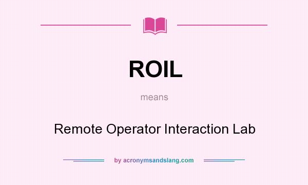 What does ROIL mean? It stands for Remote Operator Interaction Lab