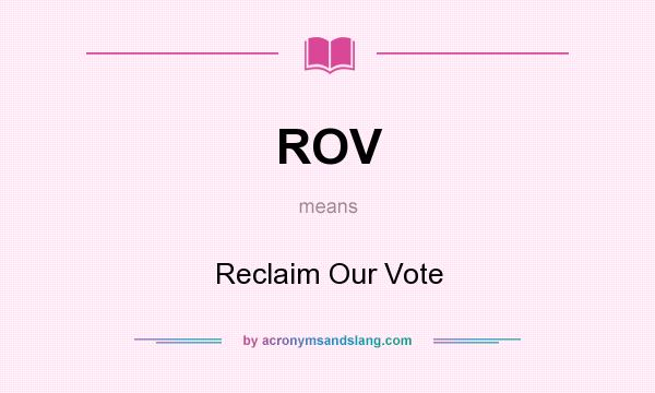 What does ROV mean? It stands for Reclaim Our Vote