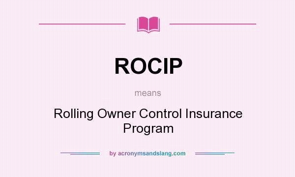 What does ROCIP mean? It stands for Rolling Owner Control Insurance Program