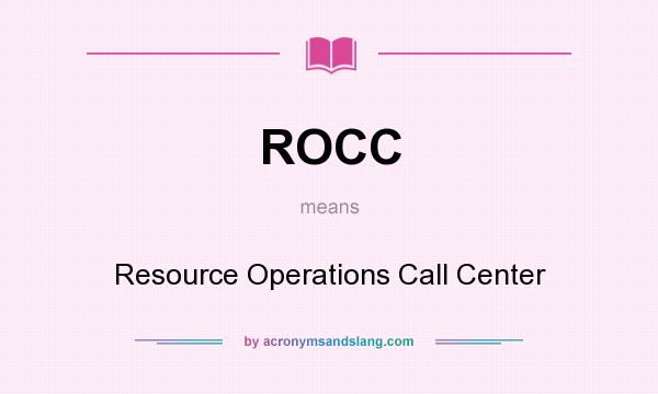 What does ROCC mean? It stands for Resource Operations Call Center