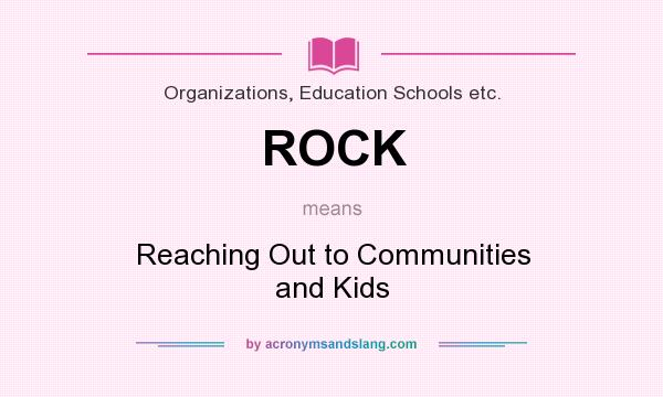 What does ROCK mean? It stands for Reaching Out to Communities and Kids
