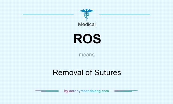 What does ROS mean? It stands for Removal of Sutures