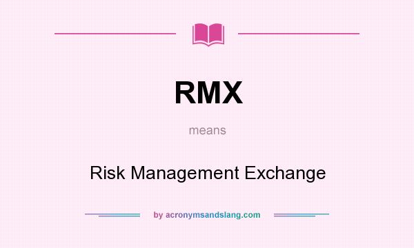 What does RMX mean? It stands for Risk Management Exchange