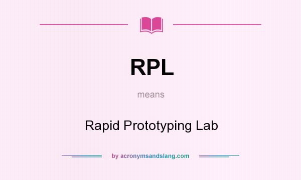 What does RPL mean? It stands for Rapid Prototyping Lab