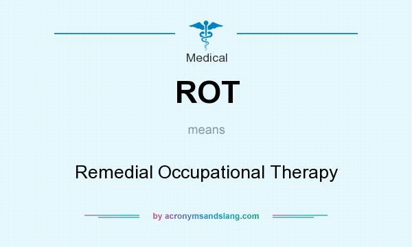 What does ROT mean? It stands for Remedial Occupational Therapy