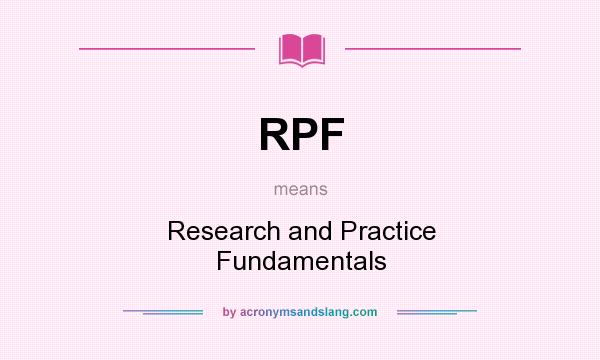 What does RPF mean? It stands for Research and Practice Fundamentals