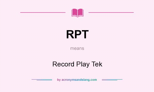 What does RPT mean? It stands for Record Play Tek