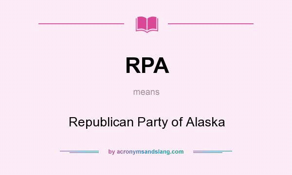 What does RPA mean? It stands for Republican Party of Alaska
