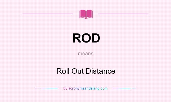 What does ROD mean? It stands for Roll Out Distance