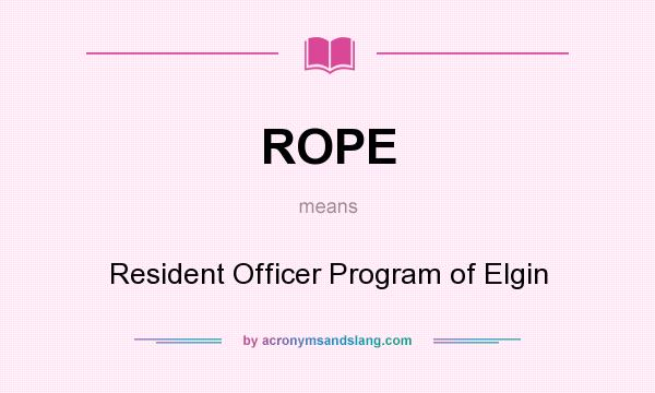 What does ROPE mean? It stands for Resident Officer Program of Elgin