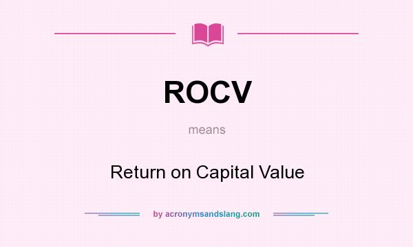 What does ROCV mean? It stands for Return on Capital Value