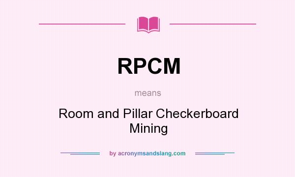 What does RPCM mean? It stands for Room and Pillar Checkerboard Mining