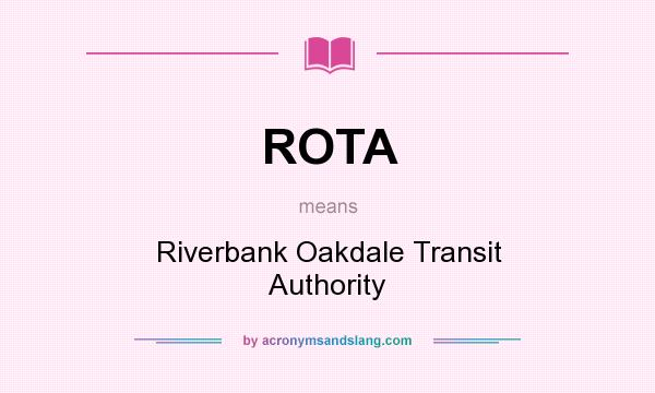 What does ROTA mean? It stands for Riverbank Oakdale Transit Authority