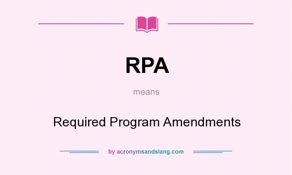 What does RPA mean? It stands for Required Program Amendments