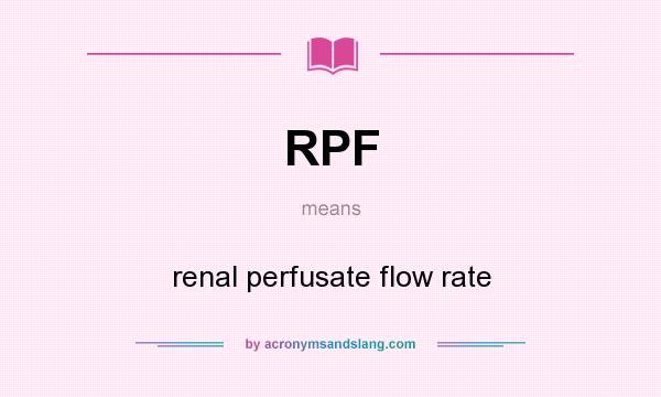 What does RPF mean? It stands for renal perfusate flow rate