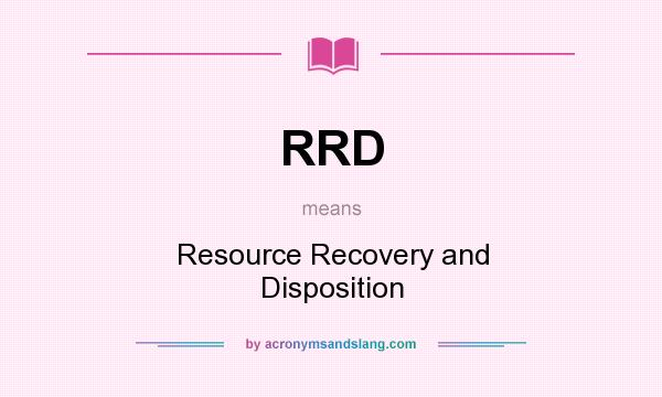 What does RRD mean? It stands for Resource Recovery and Disposition