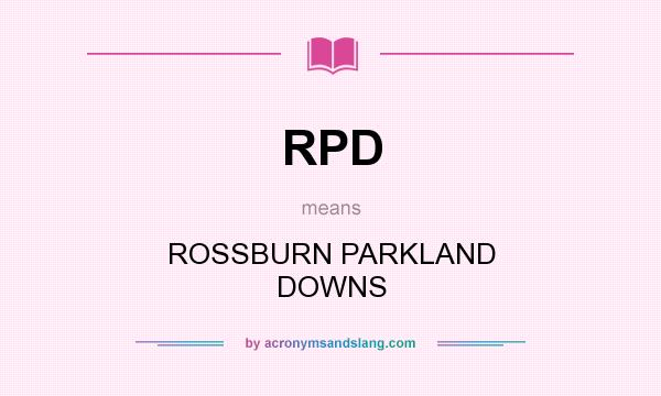 What does RPD mean? It stands for ROSSBURN PARKLAND DOWNS