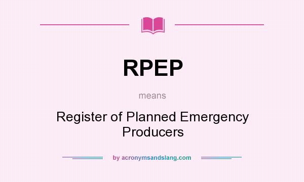 What does RPEP mean? It stands for Register of Planned Emergency Producers