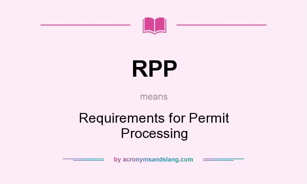 What does RPP mean? It stands for Requirements for Permit Processing