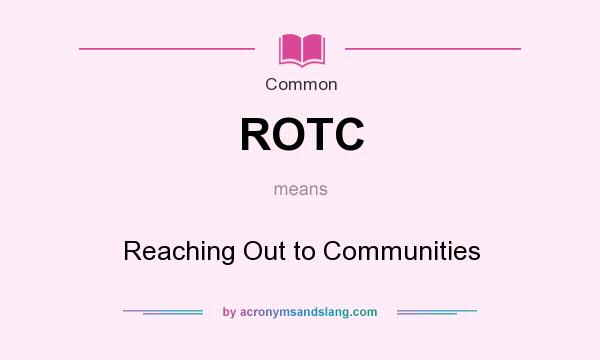 What does ROTC mean? It stands for Reaching Out to Communities