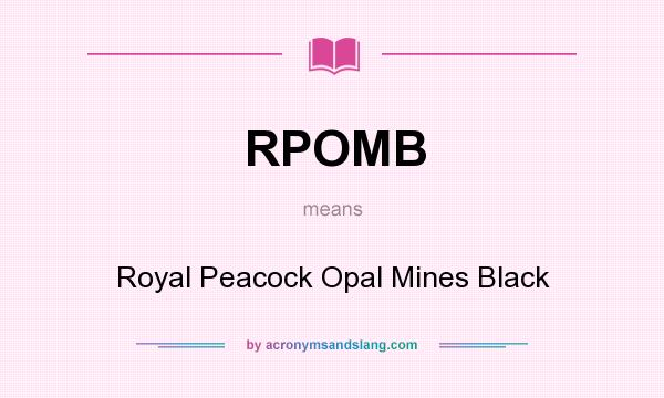 What does RPOMB mean? It stands for Royal Peacock Opal Mines Black